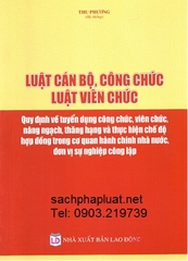 Sách Luật Cán Bộ, Công Chức, Luật Viên Chức – Quy Định Về Tuyển Dụng Cán Bộ, Công Chức, Viên Chức, Nâng Ngạch, Thăng Hạng Và Thực Hiện Chế Độ Hợp Đồng