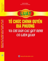 LUẬT TỔ CHỨC CHÍNH QUYỀN ĐỊA PHƯƠNG VÀ chỈ DẪN CÁC QUY ĐỊNH CÓ LIÊN QUAN