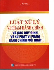 LUẬT XỬ LÝ VI PHẠM HÀNH CHÍNH VÀ CÁC QUY ĐỊNH VỀ XỬ PHẠT VI PHẠM HÀNH CHÍNH MỚI NHẤT.