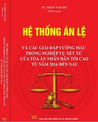 Sách Hệ Thống Án Lệ Và Các Giải Đáp Vướng Mắc Trong Nghiệp Vụ Xét Xử Của Tòa Án Nhân Dân Tối Cao Từ Năm 2016 Đến Nay