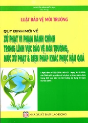 LUẬT BẢO VỆ MÔI TRƯỜNG - QUY ĐỊNH MỚI VỀ XỬ PHẠT VI PHẠM HÀNH CHÍNH TRONG LĨNH VỰC BẢO VÊ MÔI TRƯỜNG, MỨC XỬ PHẠT & BIỆN PHÁP KHẮC PHỤC HẬU QUẢ.