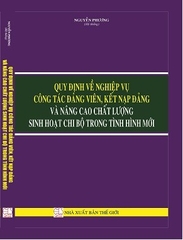 Sách Quy Định Về Nghiệp Vụ Công Tác Đảng Viên, Kết Nạp Đảng Và Nâng Cao Chất Lượng Sinh Hoạt Chi Bộ Trong Tình Hình Mới.