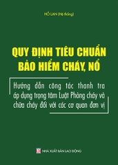 QUY ĐỊNH TIÊU CHUẨN, BẢO HIỂM CHÁY, NỔ - HƯỚNG DẪN CÔNG TÁC THANH TRA ÁP DỤNG TRỌNG TÂM LUẬT PHÒNG CHÁY VÀ CHỮA CHÁY