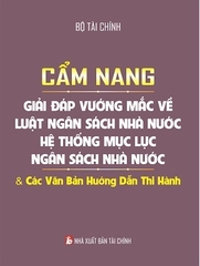 CẨM NANG GIẢI ĐÁP VƯỚNG MẮC VỀ LUẬT NGÂN SÁCH NHÀ NƯỚC – HỆ THỐNG MỤC LỤC NGÂN SÁCH NHÀ NƯỚC VÀ CÁC VĂN BẢN HƯỚNG DẪN THI HÀNH