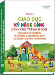 Sách Tài Liệu Giáo Dục Kỹ Năng Sống Dành Cho Trẻ Mầm Non Hướng Dẫn Sơ Cấp Cứu Ban Đầu Tai Nạn Thương Tích Và Chẩn Đoán, Điều Trị Một Số Bệnh Thường Gặp Ở Trẻ Em Mầm Non