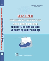 Sách Quy Trình Tiếp Công Dân, Xử Lý Khiếu Nại, Tố Cáo Và Phòng, Chống Tham Nhũng, Tiêu Cực Tại Cơ Quan Nhà Nước Và Đơn Vị Sự Nghiệp Công Lập