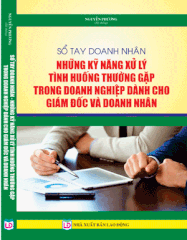 Sổ Tay Doanh Nhân Những Kỹ Năng Xử Lý Tình Huống Thường Gặp Trong Doanh Nghiệp Dành Cho Giám Đốc Và Doanh Nhân