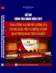 SỔ TAY CÔNG TÁC ĐẢNG VIÊN 2017 - TĂNG CƯỜNG VAI TRÒ NÊU GƯƠNG CỦA CÁN BỘ, ĐẢNG VIÊN VÀ NHỮNG VẤN ĐỀ QUAN TRỌNG ĐẢNG VIÊN CẦN BIẾT