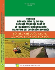 Sách Quy Định Điều Kiện, Trình Tự, Thủ Tục, Hồ Sơ Xét, Công Nhận, Công Bố Và Thu Hồi Quyết Định Công Nhận Địa Phương Đạt Chuẩn Nông Thôn Mới, Bộ Tiêu Chí Quốc Gia Về Xã Nông Thôn Mới Sửa Đổi