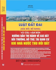 Sách LUẬT ĐẤT ĐAI (sửa đổi, bổ sung) Và Văn Bản Hướng Dẫn Thi Hành Về Giá Đất, Bồi Thường, Hỗ Trợ, Tái Định Cư Khi Nhà Nước Thu Hồi Đất