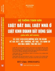 Sách Hệ Thống Toàn Văn Luật Đất Đai, Luật Nhà Ở, Luật Kinh Doanh Bất Động Sản (Sửa Đổi, Bổ Sung) Và Các Văn Bản Hướng Dẫn Thi Hành Về Giá Đất, Bồi Thường, Hỗ Trợ, Tái Định Cư Khi Nhà Nước Thu Hồi Đất.