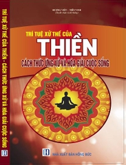 TRÍ TUỆ XỬ THẾ CỦA THIỀN, CÁCH THỨC ỨNG XỬ  VÀ HÓA GIẢI CUỘC SỐNG