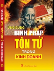 ỨNG DỤNG BINH PHÁP TÔN TỬ TRONG KINH DOANH, VĂN PHÒNG CÔNG SỞ VÀ CUỘC SỐNG