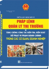 PHÁP LỆNH QUẢN LÝ THỊ TRƯỜNG VÀ TĂNG CƯỜNG CÔNG TÁC KIỂM TRA, GIÁM SÁT XỬ PHẠT VI PHẠM HÀNH CHÍNH TRONG CÁC CƠ QUAN, DOANH NGHIỆP