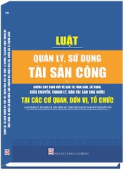 LUẬT QUẢN LÝ, SỬ DỤNG TÀI SẢN CÔNG VÀ NHỮNG QUY ĐỊNH MỚI VỀ ĐẦU TƯ, MUA SẮM, SỬ DỤNG, ĐIỀU CHUYỂN, THANH LÝ, BÁN TÀI SẢN NHÀ NƯỚC TẠI CÁC CƠ QUAN, ĐƠN VỊ, TỔ CHỨC