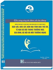 Cẩm Nang Công Tác Tham Vấn Học Đường - Những Quy Định Pháp Lý Và Biện Pháp, Kỹ Năng Phòng Ngừa, Xử Lý Vi Phạm Về Hành Vi Bạo Lực, Bóc Lột, Xâm Hại Tình Dục Trẻ Em, Tệ Nạn Xã Hội  Trong Trường Học, Gia Đình, Xã Hội Và Môi Trường Mạng