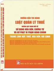 Sách Hướng Dẫn Thi Hành Luật Quản Lý Thuế Những Quy Định Mới Về Sử Dụng Hóa Đơn, Chứng Từ Và Xử Phạt Vi Phạm Hành Chính Trong Lĩnh Vực Thuế, Hóa Đơn, Hải Quan