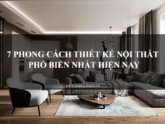 7 PHONG CÁCH THIẾT KẾ NỘI THẤT PHỔ BIẾN NHẤT HIỆN NAY