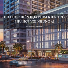 KHÓA HỌC DIỄN HỌA PHIM KIẾN TRÚC PHÙ HỢP VỚI NHỮNG AI