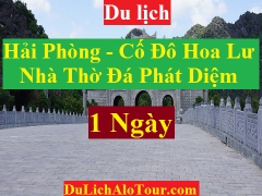 TOUR HẢI PHÒNG – NHÀ THỜ ĐÁ PHÁT DIỆM – CỐ ĐÔ HOA LƯ
