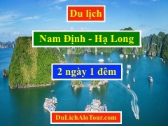 Tour du lịch Nam Định Hạ Long 2 ngày 1 đêm 2020, Alo: 0977174666