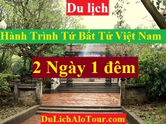 TOUR DU LỊCH HÀNH TRÌNH TỨ BẤT TỬ VIỆT NAM