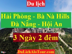 TOUR HẢI PHÒNG - BÀ NÀ HILLS - ĐÀ NẴNG- BÁN ĐẢO SƠN TRÀ- PHỐ CỔ HỘI AN