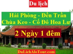 TOUR HẢI PHÒNG - ĐỀN TRẦN - CỐ ĐÔ HOA LƯ -   CHÙA KEO - ĐỀN ĐỒNG BẰNG