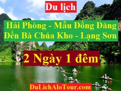 TOUR HẢI PHÒNG – ĐỀN BÀ CHÚA KHO – MẪU ĐỒNG ĐĂNG - LẠNG SƠN