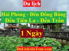 TOUR HẢI PHÒNG - ĐỀN ĐỒNG BẰNG - ĐỀN TIÊN LA - ĐỀN TRẦN - HẢI PHÒNG
