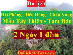 TOUR HẢI PHÒNG - ĐỀN HÙNG - MẪU TÂY THIÊN - TAM ĐẢO - CHÙA VÀNG