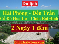 TOUR HẢI PHÒNG - CỐ ĐÔ HOA LƯ - CHÙA BÁI ĐÍNH - ĐỀN TRẦN