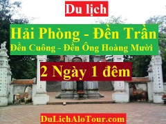 TOUR HẢI PHÒNG - ĐỀN CUÔNG - ĐỀN ÔNG HOÀNG MƯỜI - ĐỀN TRẦN
