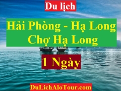 TOUR HẢI PHÒNG - HẠ LONG - CHỢ HẠ LONG - HẢI PHÒNG