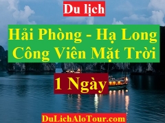 TOUR HẢI PHÒNG - HẠ LONG - CÔNG VIÊN MẶT TRỜI - HẢI PHÒNG