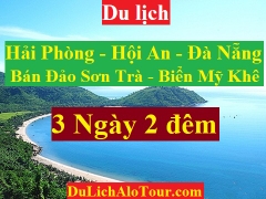 TOUR HẢI PHÒNG - HỘI AN - ĐÀ NẴNG - BÁN ĐẢO SƠN TRÀ - MỸ KHÊ