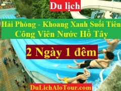 TOUR HẢI PHÒNG - CÔNG VIÊN NƯỚC HỒ TÂY - KHOANG XANH - SUỐI TIÊN
