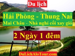 TOUR HẢI PHÒNG - THUNG NAI - MAI CHÂU - NHÀ NGHỈ CỐI XAY GIÓ