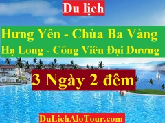 TOUR HƯNG YÊN - CHÙA BA VÀNG - HẠ LONG - CÔNG VIÊN ĐẠI DƯƠNG