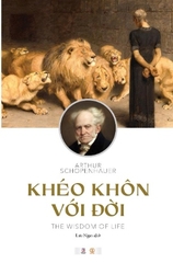 Khéo khôn với đời (The Wisdom of Life) - Authur Schopenhauer