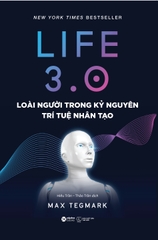 Life 3.0 - Loài Người Trong Kỷ Nguyên Trí Tuệ Nhân Tạo