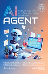 AI AGENT – THIẾT KẾ, THỰC HÀNH VÀ KIẾN TẠO TÁC NHÂN THÔNG MINH