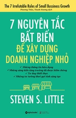 7 Nguyên Tắc Bất Biến Để Xây Dựng Doanh Nghiệp Nhỏ (Tái Bản 2017)