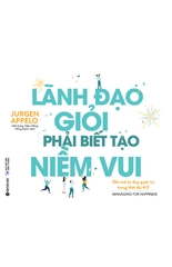 Lãnh Đạo Giỏi Phải Biết Tạo Niềm Vui (Managing For Happiness)