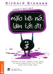 Mặc Kệ Nó Làm Tới Đi - Những Bài Học Giá Trị Trong Cuộc Sống Và Kinh Doanh Của Tay Tỷ Phú Hàng Đầu Nước Anh