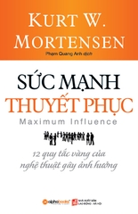 Sức Mạnh Thuyết Phục - 12 Quy Tắc Vàng Của Nghệ Thuật Gây Ảnh Hưởng