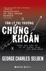 Tâm Lý Thị Trường Chứng Khoán - Thảm Họa Đầu Cơ Và Cuồng Loạn Của Đám Đông (Tái Bản)