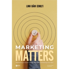 Marketing Có Quan Trọng? Nên Làm Marketing Thế Nào? - Marketing Matters