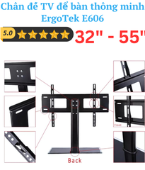 Chân đế TV để bàn đa năng ErgoTek E606 32″-55″ inch – Mặt Kính Cường Lực