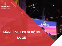 Màn hình LED di động là gì? Tìm hiểu cấu tạo, chức năng và ứng dụng